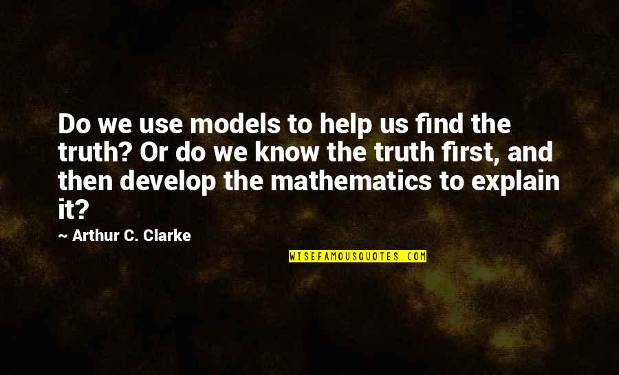 Do It First Quotes By Arthur C. Clarke: Do we use models to help us find