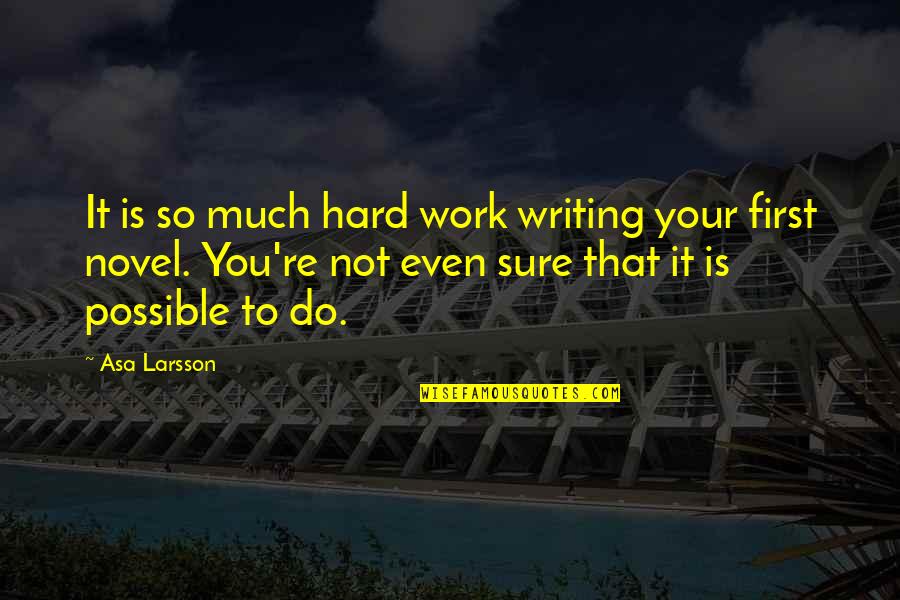 Do It First Quotes By Asa Larsson: It is so much hard work writing your