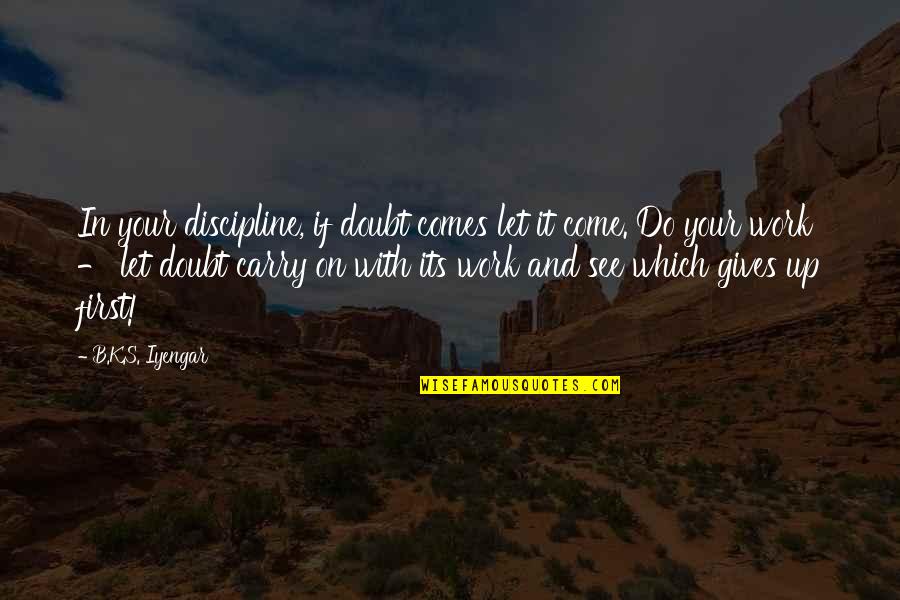 Do It First Quotes By B.K.S. Iyengar: In your discipline, if doubt comes let it