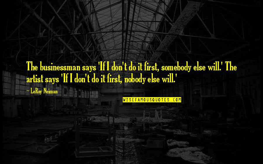 Do It First Quotes By LeRoy Neiman: The businessman says 'If I don't do it