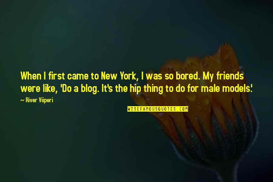 Do It First Quotes By River Viiperi: When I first came to New York, I