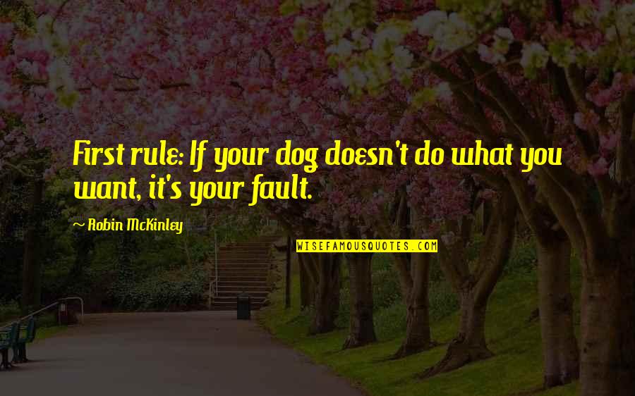 Do It First Quotes By Robin McKinley: First rule: If your dog doesn't do what