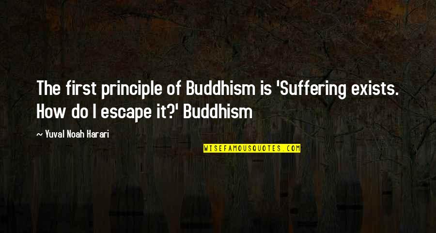Do It First Quotes By Yuval Noah Harari: The first principle of Buddhism is 'Suffering exists.