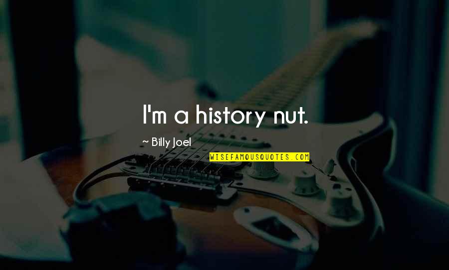 Do It For Yourself Fitness Quotes By Billy Joel: I'm a history nut. Do It For Yourself Fitness Quotes By Billy Joel: I'm a history nut.
