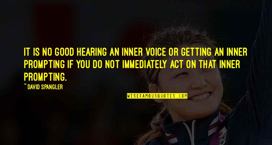 Do It Immediately Quotes By David Spangler: It is no good hearing an inner voice