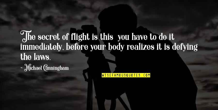 Do It Immediately Quotes By Michael Cunningham: The secret of flight is this you have