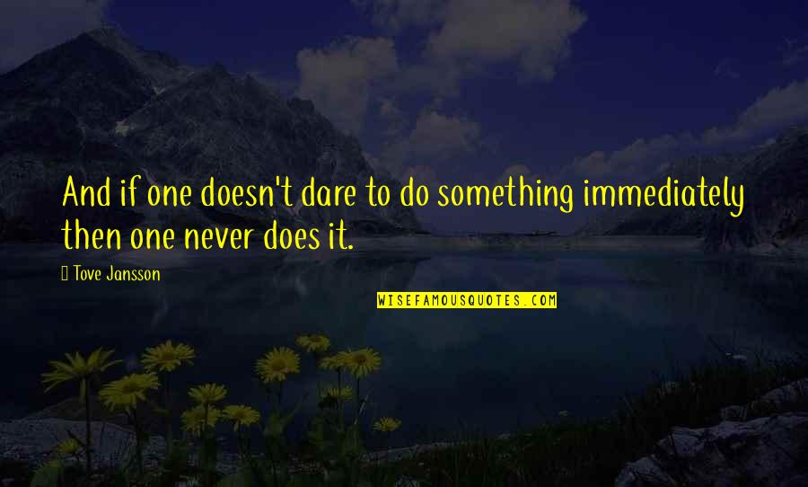 Do It Immediately Quotes By Tove Jansson: And if one doesn't dare to do something