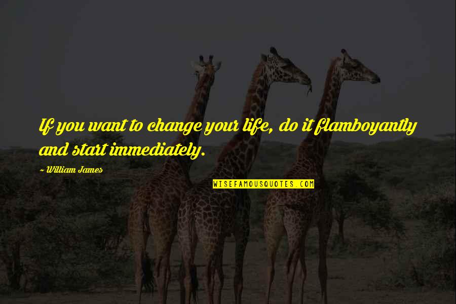 Do It Immediately Quotes By William James: If you want to change your life, do