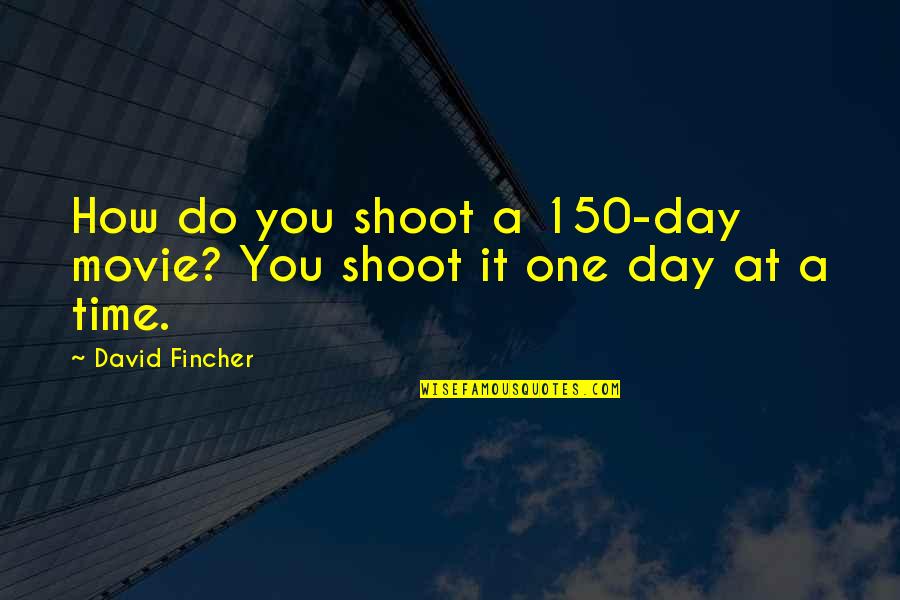 Do It Movie Quotes By David Fincher: How do you shoot a 150-day movie? You