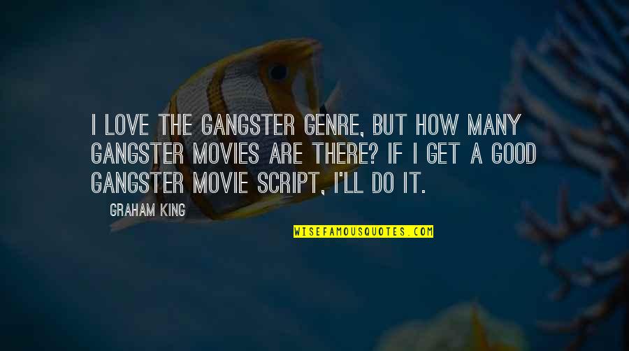 Do It Movie Quotes By Graham King: I love the gangster genre, but how many