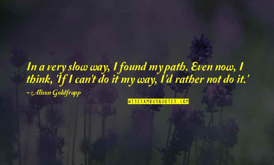 Do It My Way Quotes By Alison Goldfrapp: In a very slow way, I found my