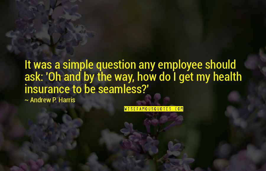 Do It My Way Quotes By Andrew P. Harris: It was a simple question any employee should