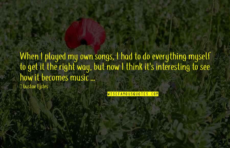Do It My Way Quotes By Gustav Ejstes: When I played my own songs, I had