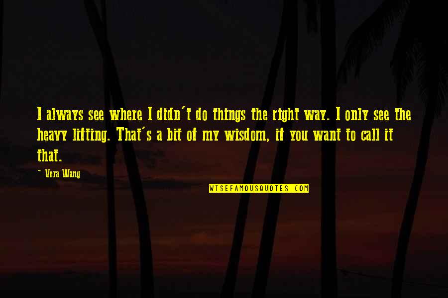 Do It My Way Quotes By Vera Wang: I always see where I didn't do things