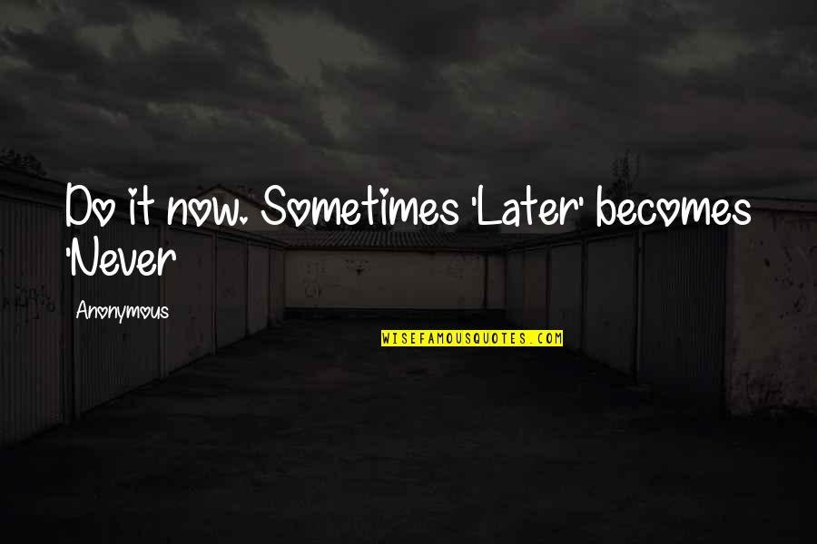 Do It Now Sometimes Later Becomes Never Quotes By Anonymous: Do it now. Sometimes 'Later' becomes 'Never