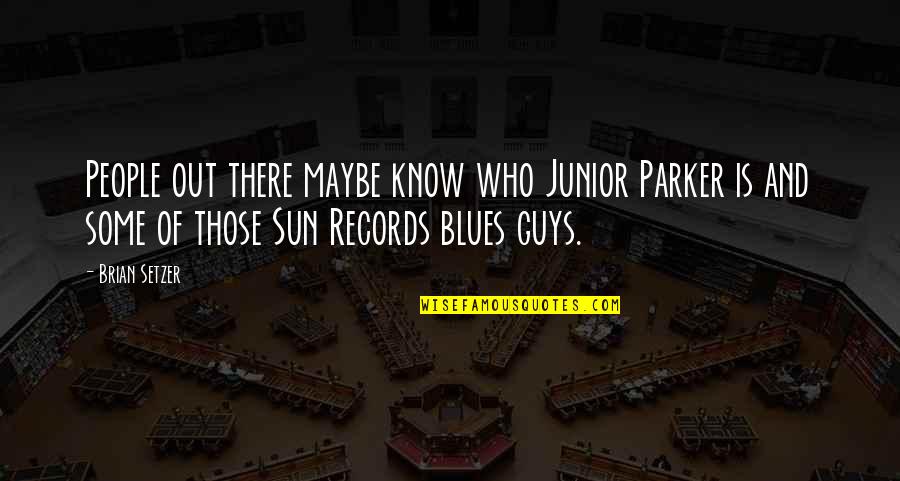 Do It On Purpose Quote Quotes By Brian Setzer: People out there maybe know who Junior Parker