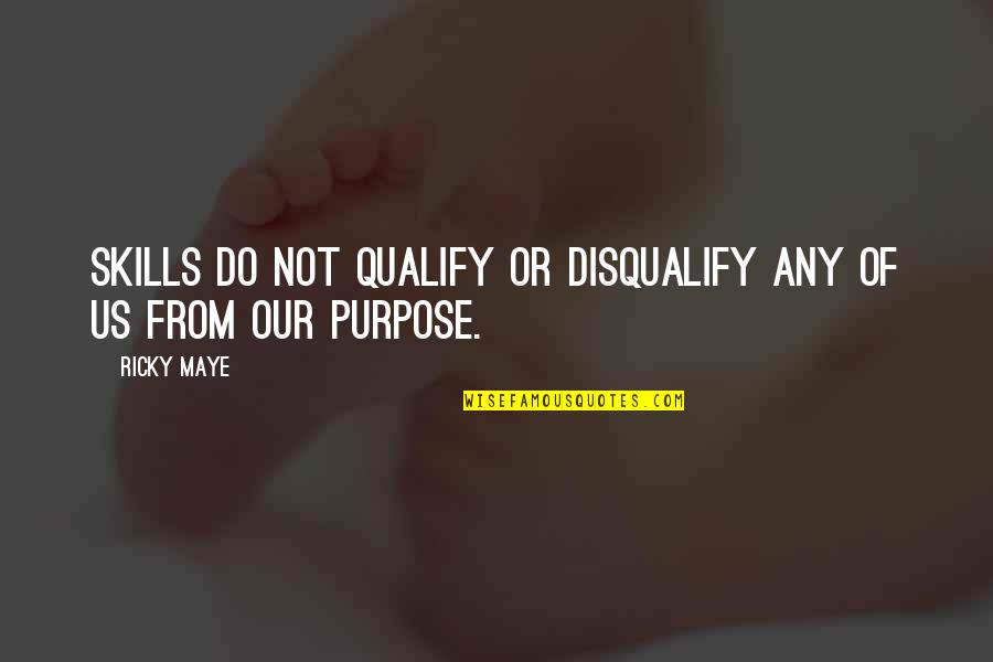 Do It On Purpose Quote Quotes By Ricky Maye: Skills do not qualify or disqualify any of