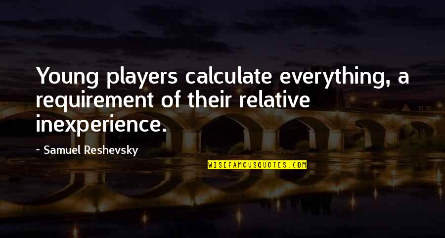 Do It On Purpose Quote Quotes By Samuel Reshevsky: Young players calculate everything, a requirement of their