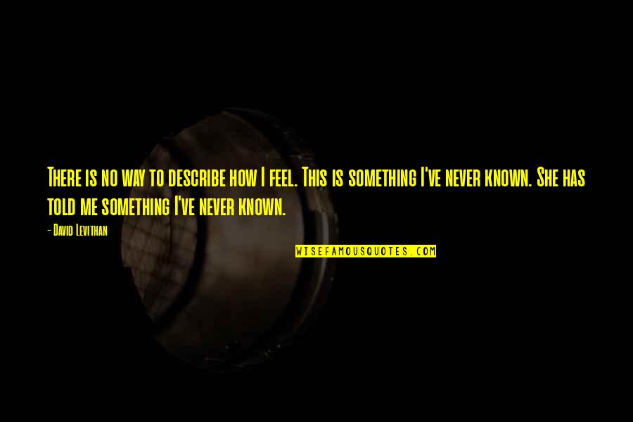 Do It Right First Time Quotes By David Levithan: There is no way to describe how I Do It Right First Time Quotes By David Levithan: There is no way to describe how I