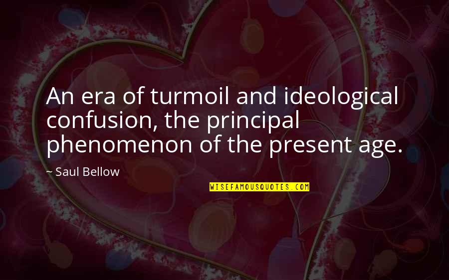 Do It Right Or Dont Do It At All Quotes By Saul Bellow: An era of turmoil and ideological confusion, the Do It Right Or Dont Do It At All Quotes By Saul Bellow: An era of turmoil and ideological confusion, the