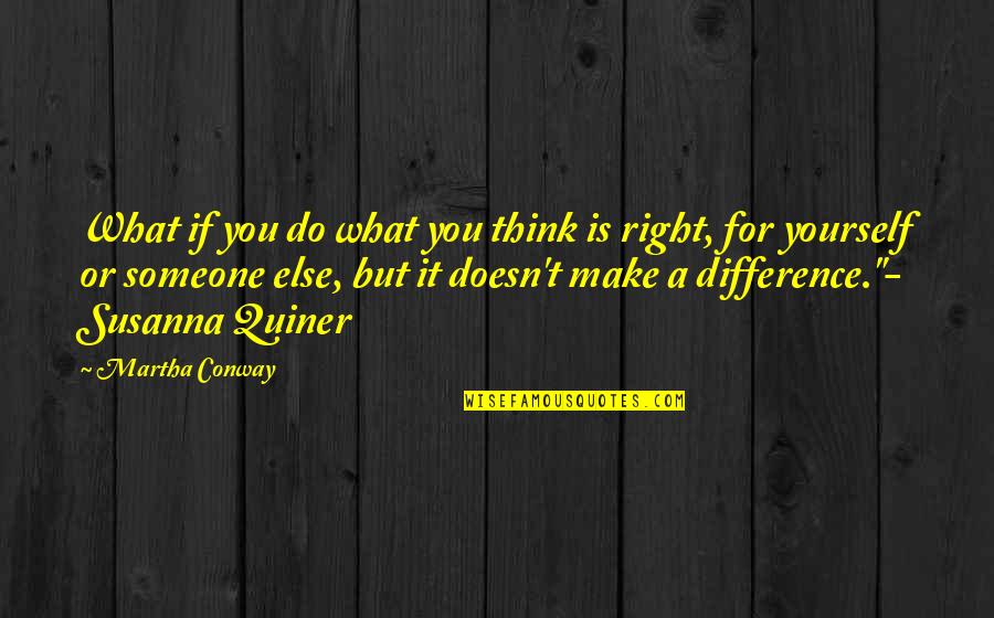 Do It Right Quotes By Martha Conway: What if you do what you think is