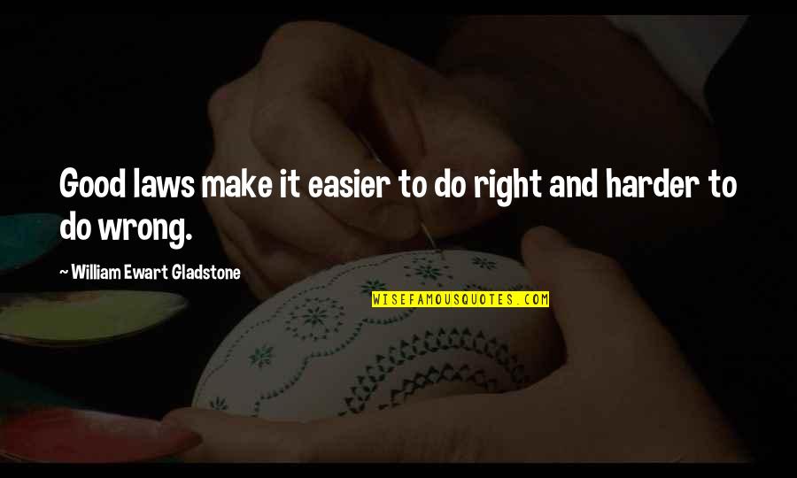 Do It Right Quotes By William Ewart Gladstone: Good laws make it easier to do right