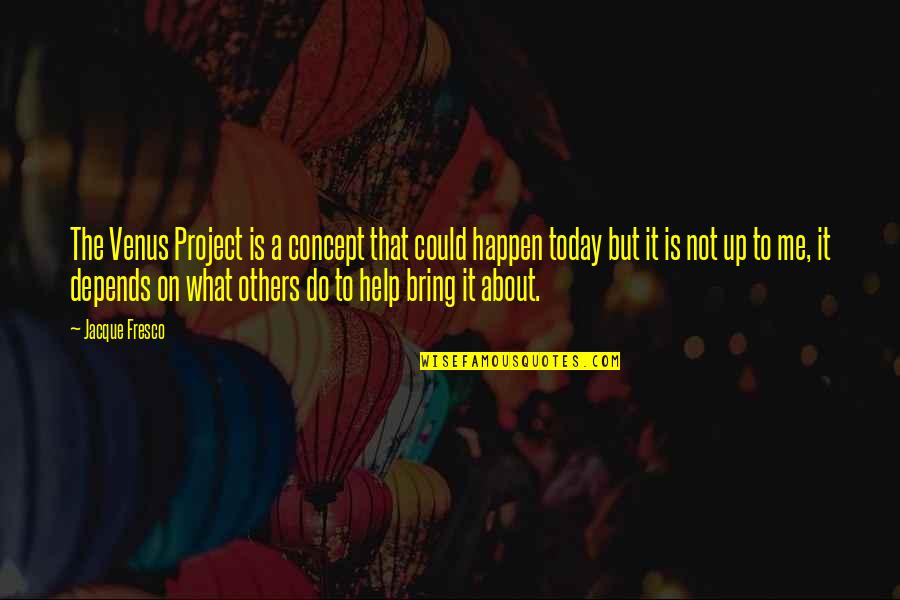 Do It Today Quotes By Jacque Fresco: The Venus Project is a concept that could Do It Today Quotes By Jacque Fresco: The Venus Project is a concept that could