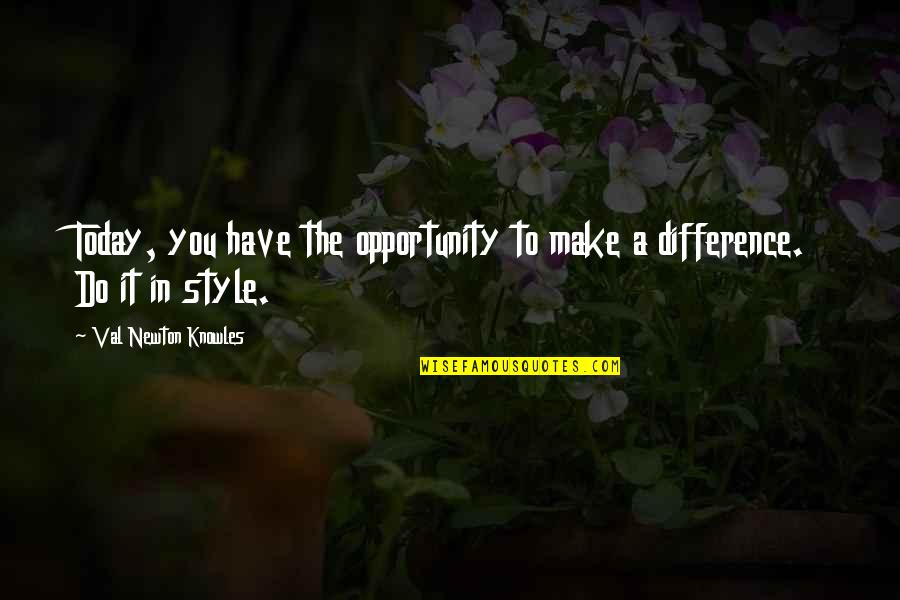 Do It Today Quotes By Val Newton Knowles: Today, you have the opportunity to make a Do It Today Quotes By Val Newton Knowles: Today, you have the opportunity to make a