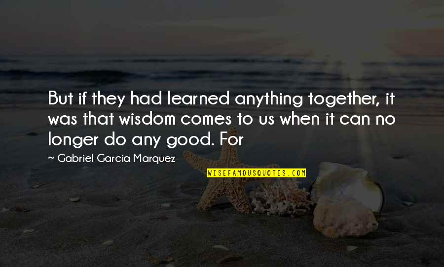 Do It Together Quotes By Gabriel Garcia Marquez: But if they had learned anything together, it