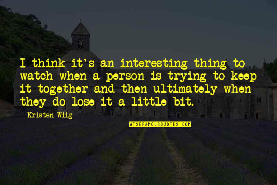 Do It Together Quotes By Kristen Wiig: I think it's an interesting thing to watch