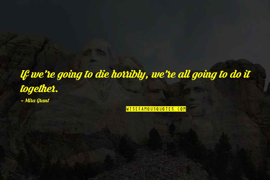 Do It Together Quotes By Mira Grant: If we're going to die horribly, we're all