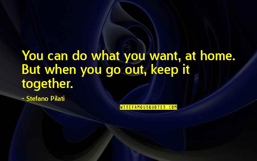 Do It Together Quotes By Stefano Pilati: You can do what you want, at home.