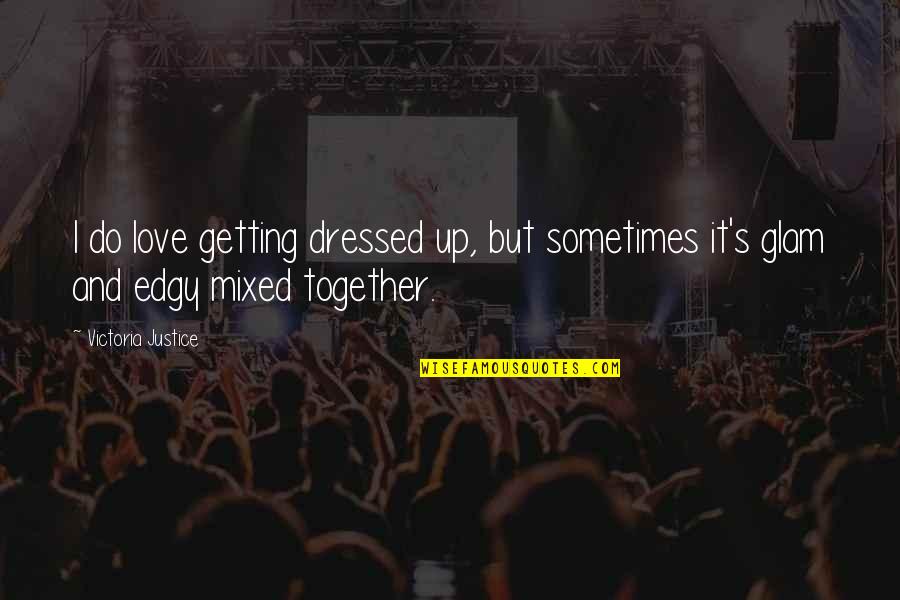 Do It Together Quotes By Victoria Justice: I do love getting dressed up, but sometimes
