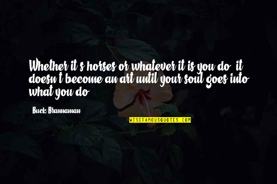 Do It Until Quotes By Buck Brannaman: Whether it's horses or whatever it is you