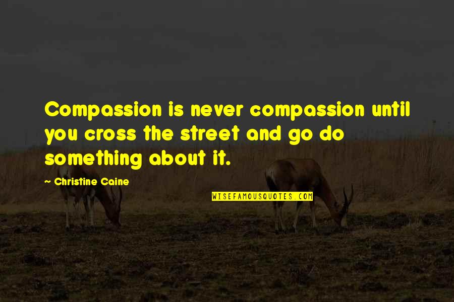 Do It Until Quotes By Christine Caine: Compassion is never compassion until you cross the