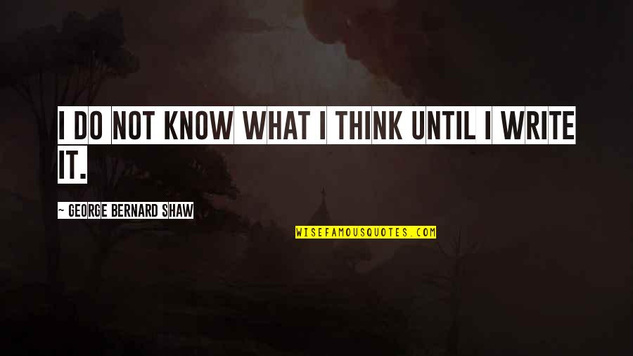 Do It Until Quotes By George Bernard Shaw: I do not know what I think until