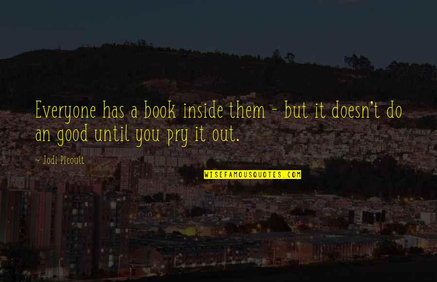 Do It Until Quotes By Jodi Picoult: Everyone has a book inside them - but