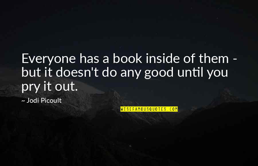 Do It Until Quotes By Jodi Picoult: Everyone has a book inside of them -