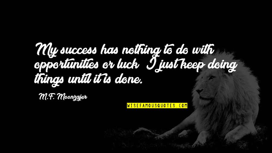 Do It Until Quotes By M.F. Moonzajer: My success has nothing to do with opportunities
