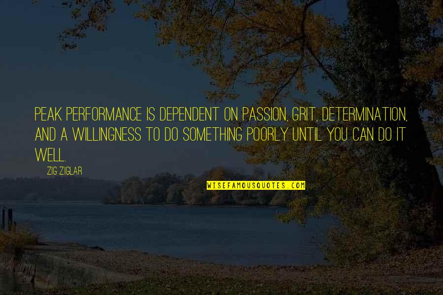 Do It Until Quotes By Zig Ziglar: Peak performance is dependent on passion, grit, determination,