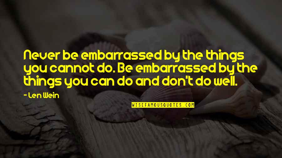 Do It Well Or Not At All Quotes By Len Wein: Never be embarrassed by the things you cannot Do It Well Or Not At All Quotes By Len Wein: Never be embarrassed by the things you cannot