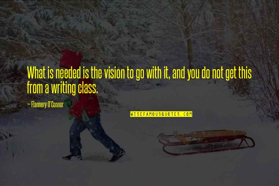 Do It With Class Quotes By Flannery O'Connor: What is needed is the vision to go