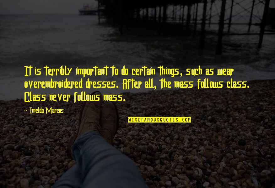 Do It With Class Quotes By Imelda Marcos: It is terribly important to do certain things,