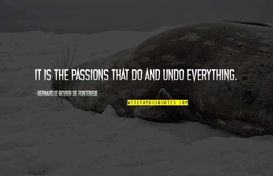 Do It With Passion Quotes By Bernard Le Bovier De Fontenelle: It is the passions that do and undo