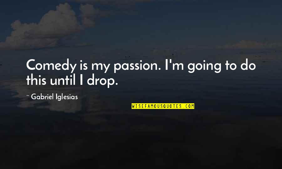 Do It With Passion Quotes By Gabriel Iglesias: Comedy is my passion. I'm going to do