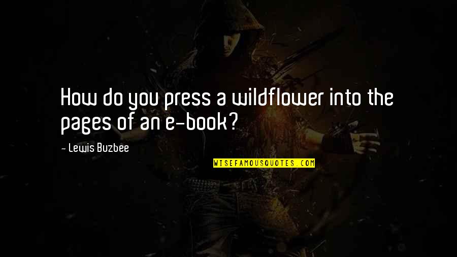 Do It With Passion Quotes By Lewis Buzbee: How do you press a wildflower into the