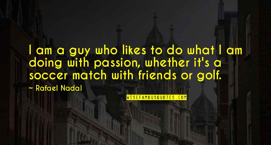 Do It With Passion Quotes By Rafael Nadal: I am a guy who likes to do