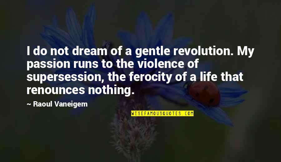 Do It With Passion Quotes By Raoul Vaneigem: I do not dream of a gentle revolution.