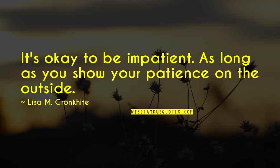 Do It Yourself Funny Quotes By Lisa M. Cronkhite: It's okay to be impatient. As long as