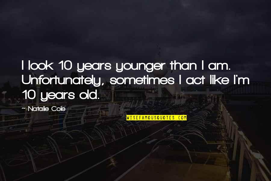 Do It Yourself Funny Quotes By Natalie Cole: I look 10 years younger than I am.